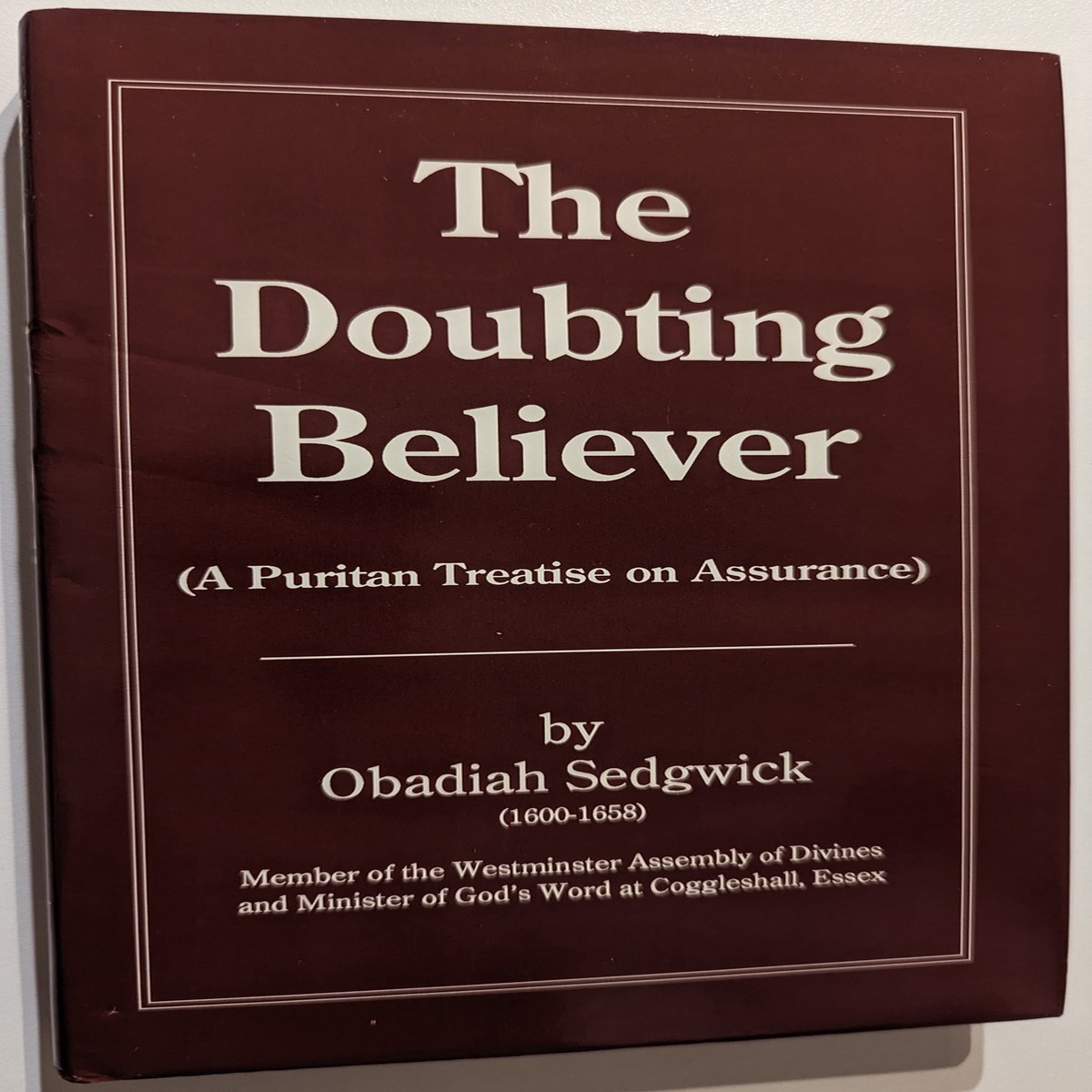 The Doubting Believer (A Puritan Treatise on Assurance) / By: Obadiah Sedgwick (1600-1658) / Soli Deo Gloria Pubns, 1997 / Hardcover